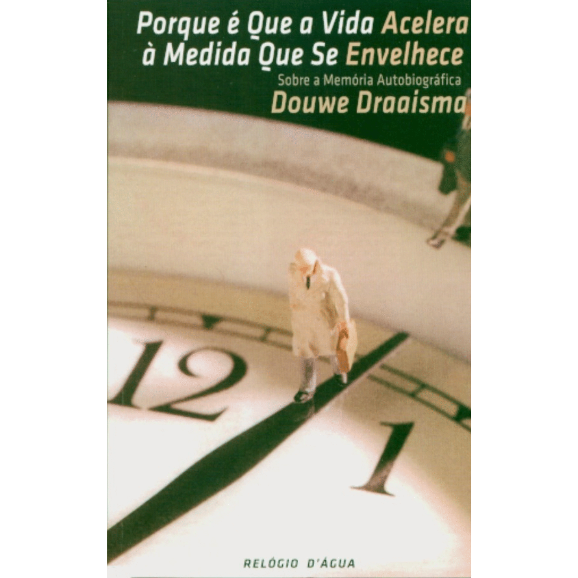 Porque &Eacute; Que a Vida Acelera &Agrave; Medida Que Se Envelhece de Douwe Draaisma