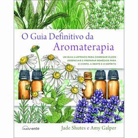 Amy Galper e Jade Shutes O Guia Definitivo da Aromaterapia