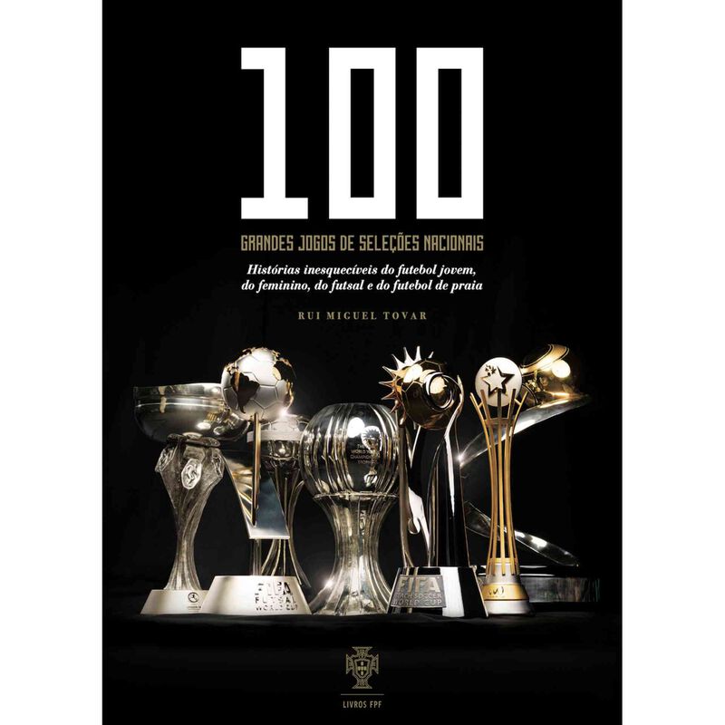 100 Grandes Jogos das Seleções Nacionais de Rui Miguel Tovar