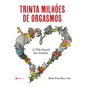 Trinta Milh&otilde;es de Orgasmos - A Vida Sexual dos Animais