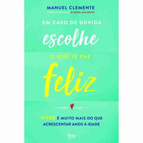 Em Caso de D&uacute;vida, Escolhe o Que te Faz Feliz de Manuel Clemente