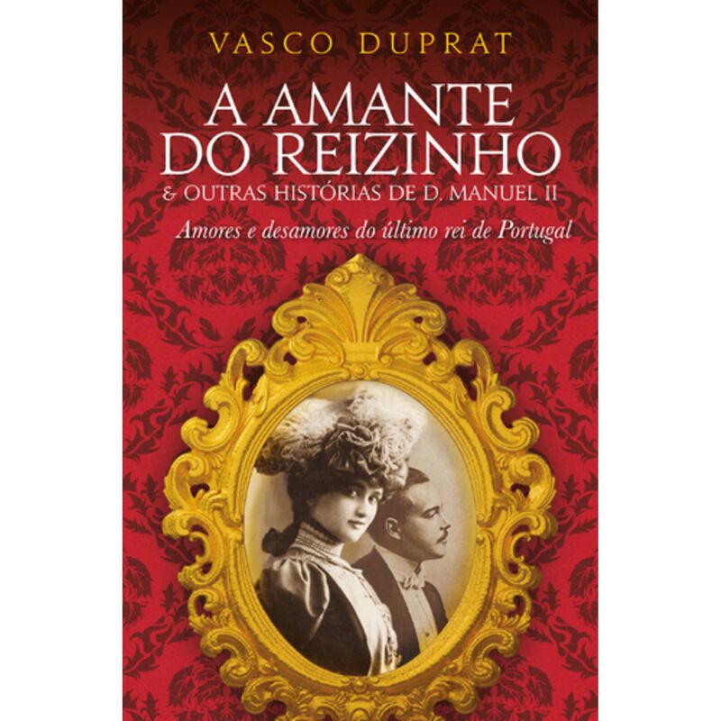 A Amante do Reizinho &amp; Outras Histórias de D. Manuel II de Vasco Duprat