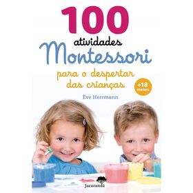 100 Atividades Montessori para o Despertar das Crianças 100 Atividades Montessori para o Despertar das Crianças