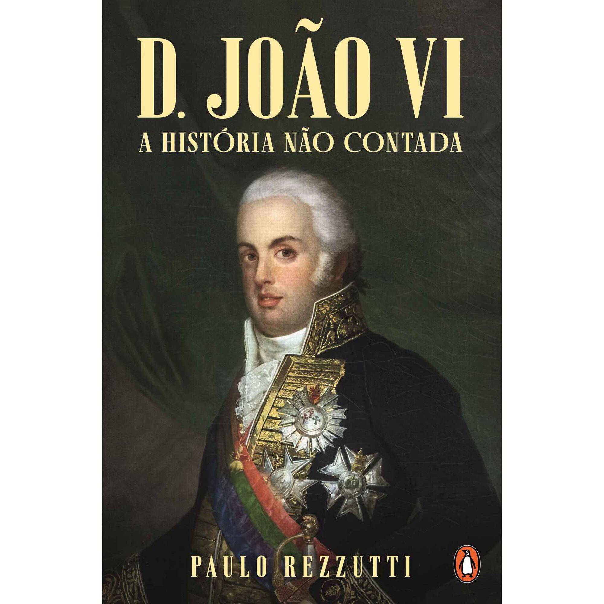 D. Jo&atilde;o VI - A Hist&oacute;ria N&atilde;o Contada de Paulo Rezzutti