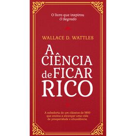 A Ci&ecirc;ncia de Ficar Rico de Wallace D. Wattles