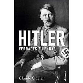 Hitler, Verdades e Lendas de Claude Qu&eacute;tel