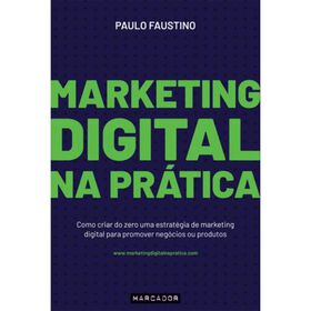 Marketing Digital na Prática de Paulo Faustino