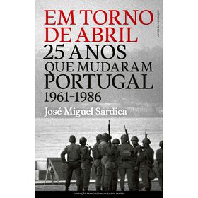 Em Torno de Abril - 25 Anos que Mudaram Portugal (1961-1986) de Jos&eacute; Miguel Sardica