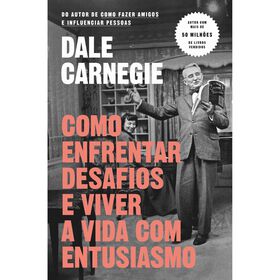 Como Enfrentar Desafios e Viver a Vida com Entusiasmo de Dale Carnegie