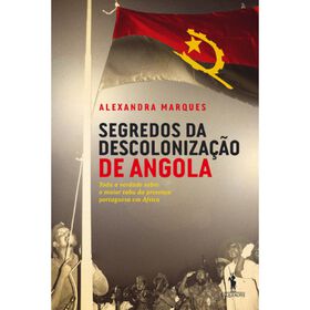 Segredos da Descoloniza&ccedil;&atilde;o de Angola de Alexandra Marques