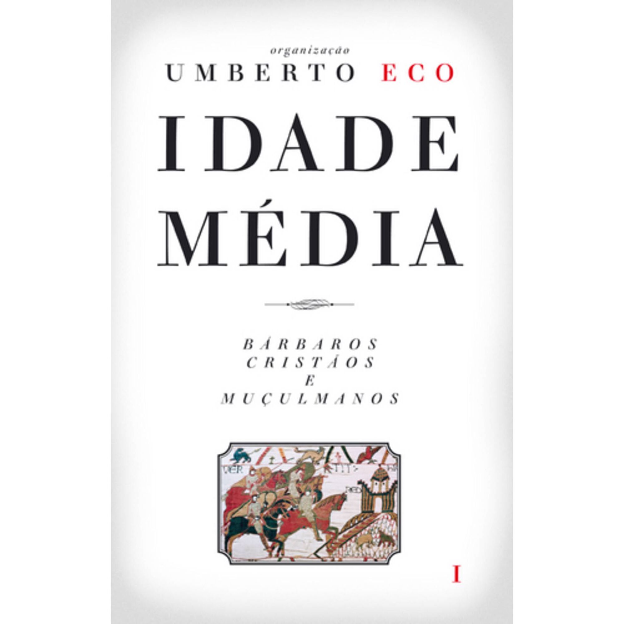 Idade M&eacute;dia I - B&aacute;rbaros, Crist&atilde;os e Mu&ccedil;ulmanos de Umberto Eco