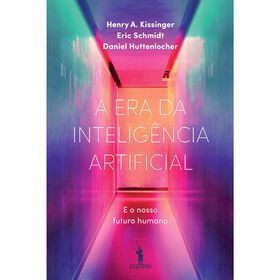 A Era da Intelig&ecirc;ncia Artificial de Henry A. Kissinger, Daniel Huttenlocher e Eric Schmidt