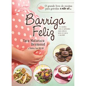 Barriga Feliz - Receitas para Gr&aacute;vidas e Beb&eacute;s Saud&aacute;veis de Tara Mataraza Desmond