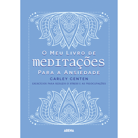 Arena O Meu Livro de Meditações para a Ansiedade de Carley Centen