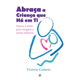 Abra&ccedil;a a Crian&ccedil;a que H&aacute; em Ti de Victoria Cadarso