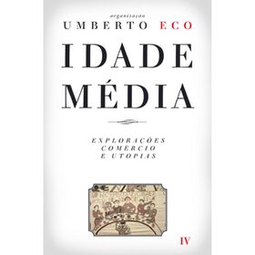 Idade M&eacute;dia IV - Explora&ccedil;&otilde;es, Com&eacute;rcio e Utopias de Umberto Eco