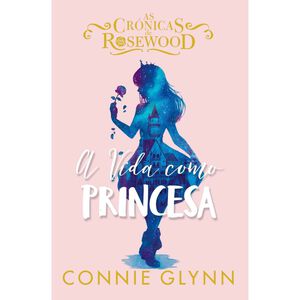 As Crónicas de Rosewood Nº 2 - A Vida como Princesa de Connie Glynn