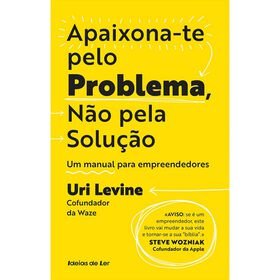 Apaixona-te pelo Problema, N&atilde;o pela Solu&ccedil;&atilde;o de Uri Levine
