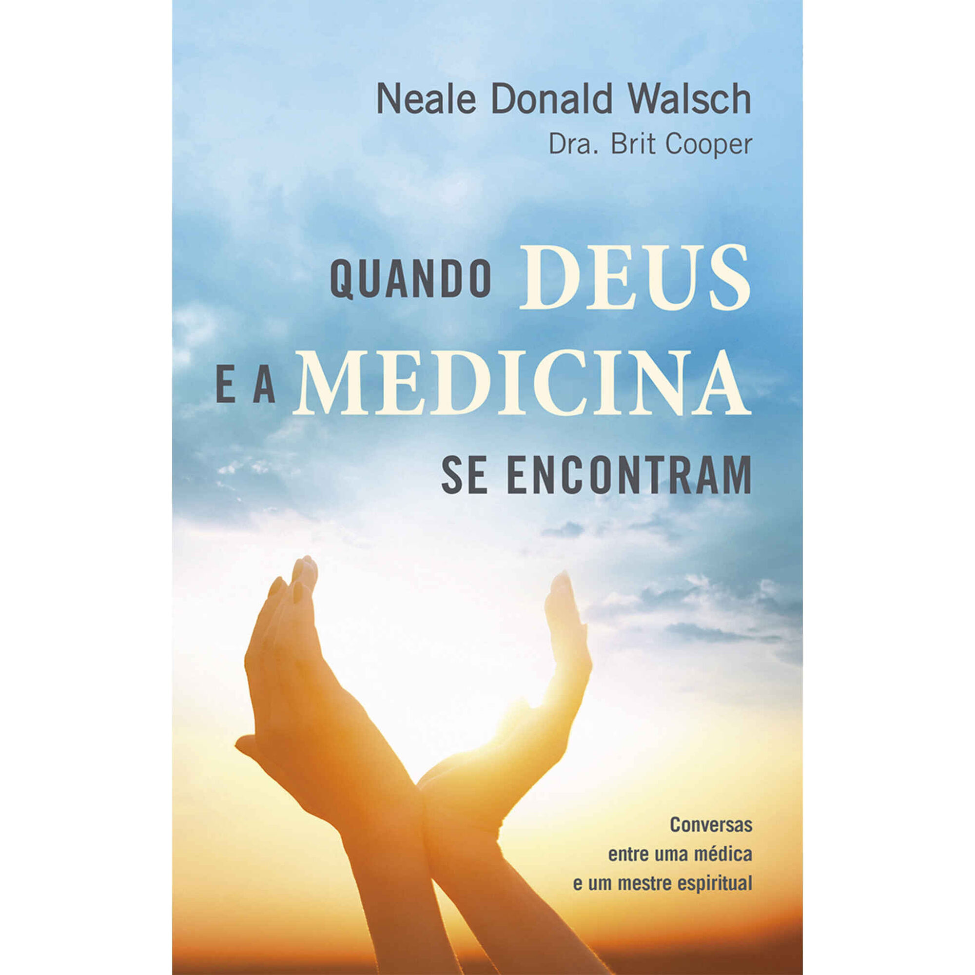 Quando Deus e a Medicina se Encontram de Neale Donald Walsch e Dra. Brit Cooper