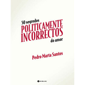 50 Segredos Politicamente Incorrectos do Amor de Pedro Marta Santos