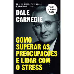 Como Superar as Preocupa&ccedil;&otilde;es e Lidar Com o Stress de Dale Carnegie
