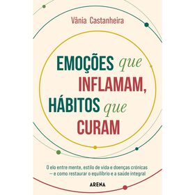 Emo&ccedil;&otilde;es que Inflamam, H&aacute;bitos que Curam de V&acirc;nia Castanheira