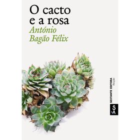 O Cacto e a Rosa de Ant&oacute;nio Bag&atilde;o F&eacute;lix