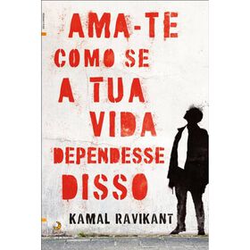 Ama-te Como se a Tua Vida Dependesse Disso de Kamal Ravikant