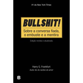 Bullshit! - Sobre a Conversa Fiada, o Embuste e a Mentira de Harry G. Frankfurt