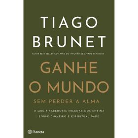 Ganhe o Mundo Sem Perder a Alma de Tiago Brunet