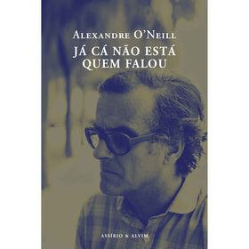 J&aacute; C&aacute; N&atilde;o Est&aacute; Quem Falou de Alexandre O' Neill