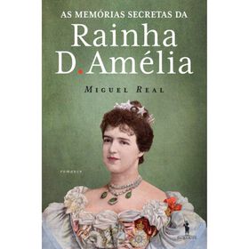 As Mem&oacute;rias Secretas da Rainha D. Am&eacute;lia de Miguel Real