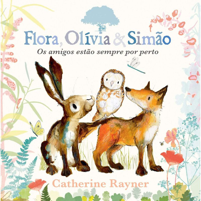 Flora, Olívia &amp; Simão - Os Amigos Estão Sempre por Perto de Catherine Rayner
