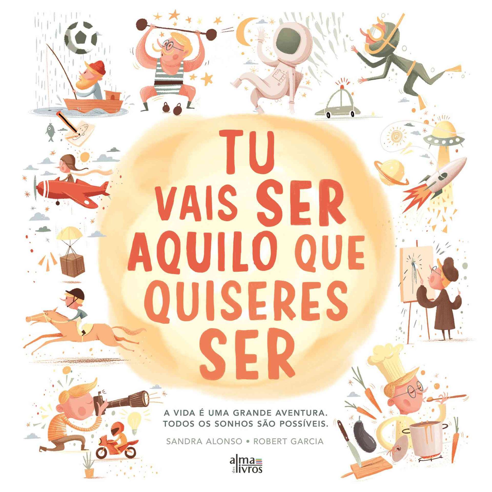 Tu Vais Ser Aquilo que Quiseres Ser de Sandra Garcia