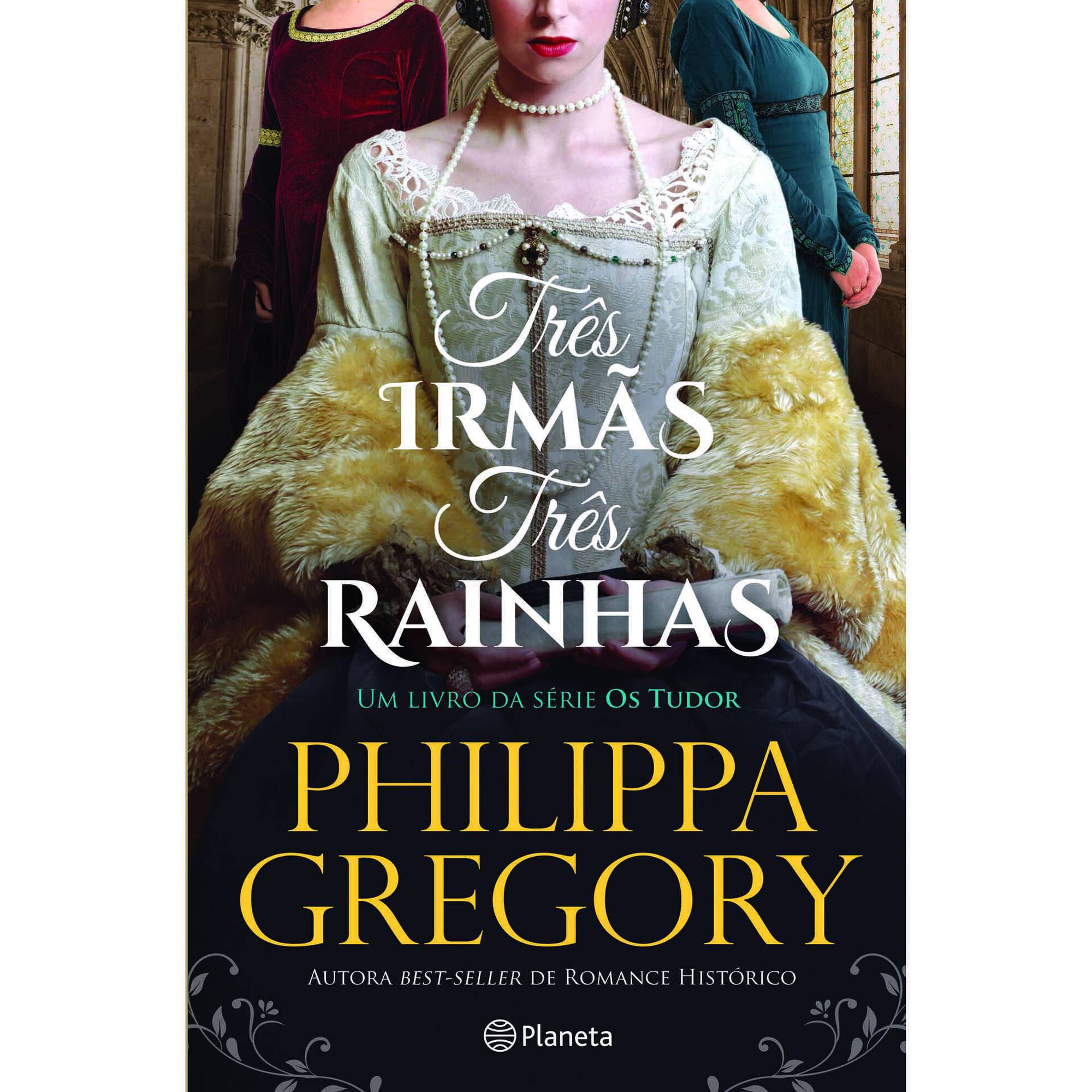 Tr&ecirc;s Irm&atilde;s, Tr&ecirc;s Rainhas de Philippa Gregory