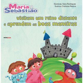 Maria e Sebasti&atilde;o Visitam um Reino Distante e Aprendem as Boas Maneiras de Sara Rodrigues