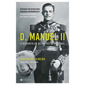 D. Manuel II - A Biografia do &Uacute;ltimo Rei de Portugal de Jo&atilde;o Miguel Almeida