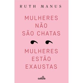 Mulheres N&atilde;o S&atilde;o Chatas, Mulheres Est&atilde;o Exaustas de Ruth Manus