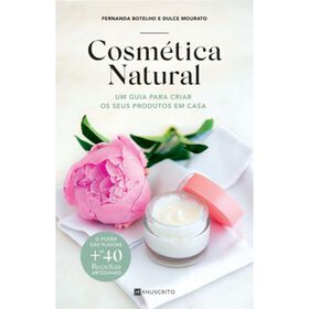 Cosmética Natural - Um Guia Para Criar os Seus Produtos Em Casa