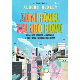Admir&aacute;vel Mundo Novo - Um Romance Gr&aacute;fico de Aldous Huxley e Fred Fordham