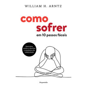 Como Sofrer - Em 10 Passos F&aacute;ceis de William H. Arntz