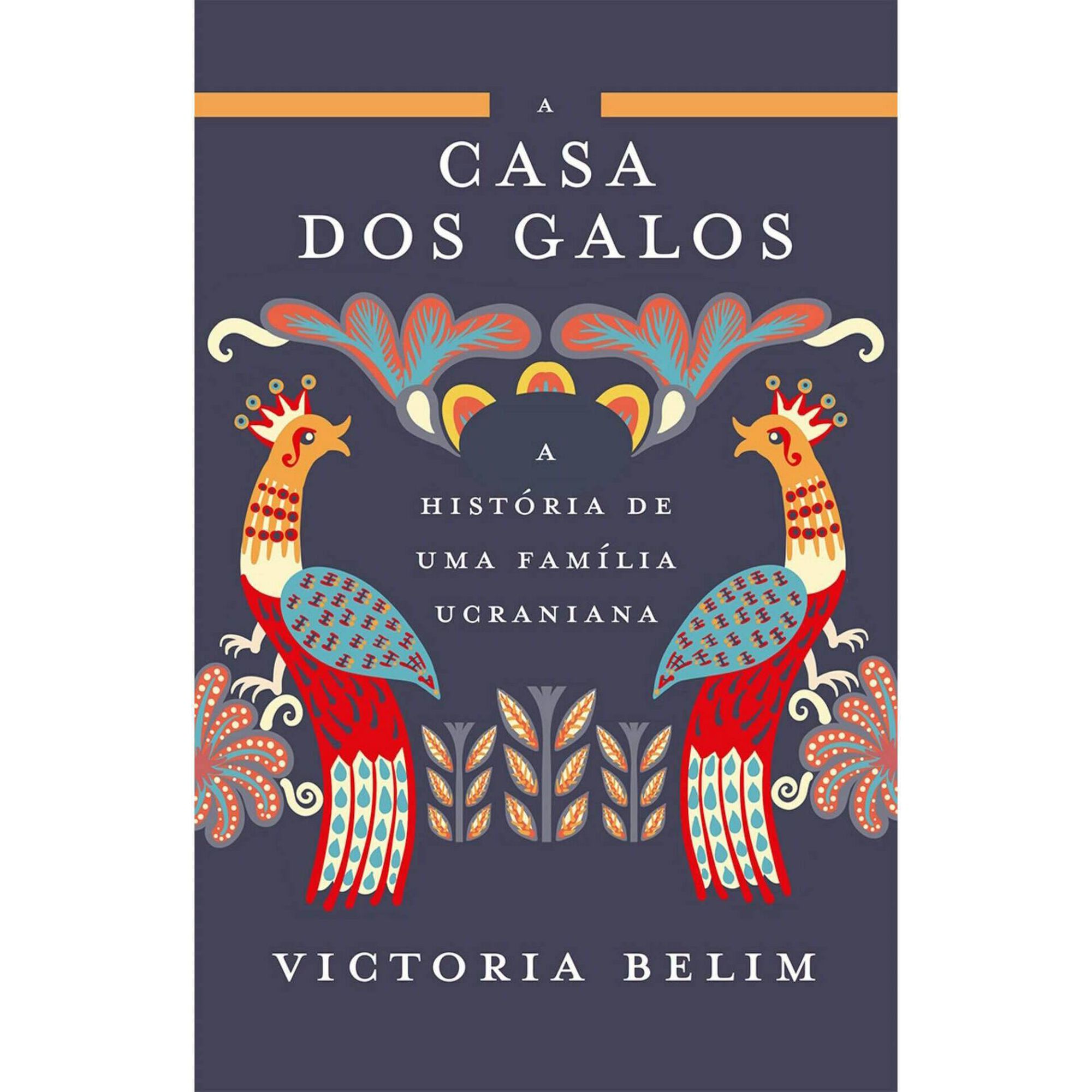 A Casa dos Galos - A Hist&oacute;ria de uma Fam&iacute;lia Ucraniana de Victoria Belim