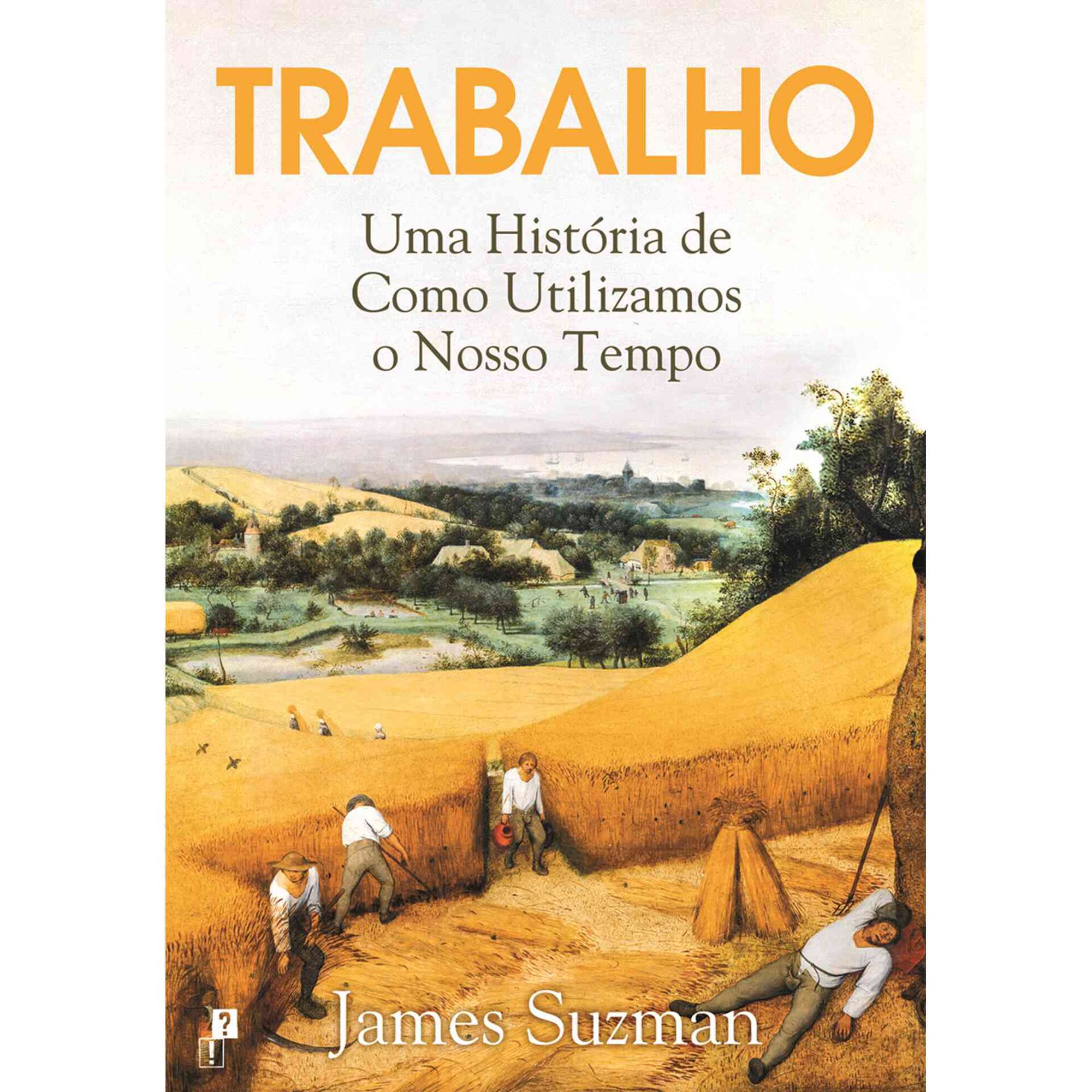 Trabalho - Uma Hist&oacute;ria de Como Utilizamos o Nosso Tempo de James Suzman