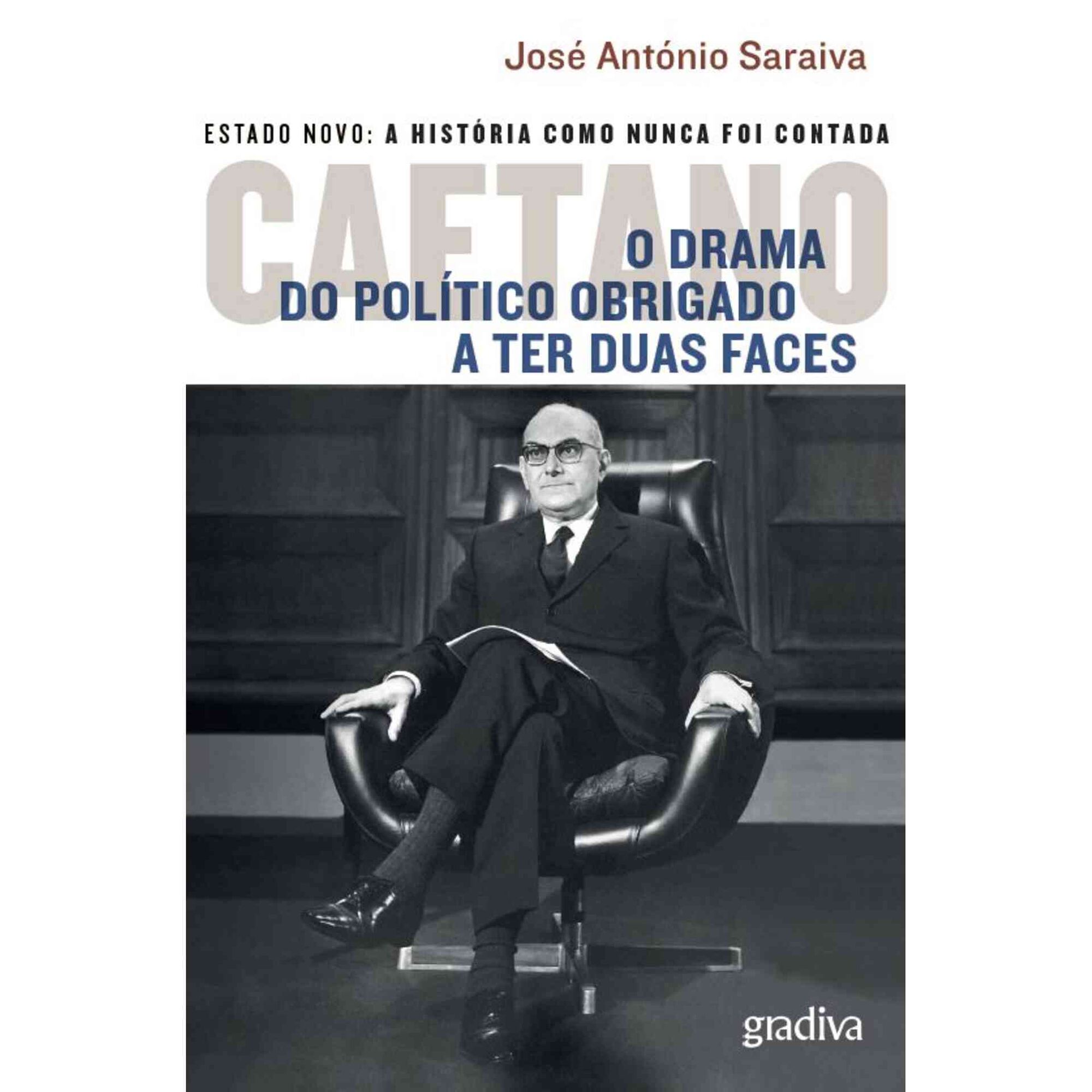 Caetano - O Drama do Pol&iacute;tico Obrigado a Ter Duas Faces de Jos&eacute; Ant&oacute;nio Saraiva
