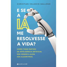 E se a IA me Resolvesse a Vida? de Christian Velasco-Gallego