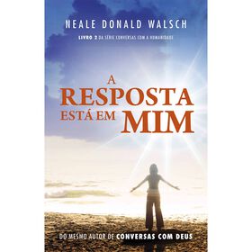 A Resposta Est&aacute; em Mim de Neale Donald Walsch