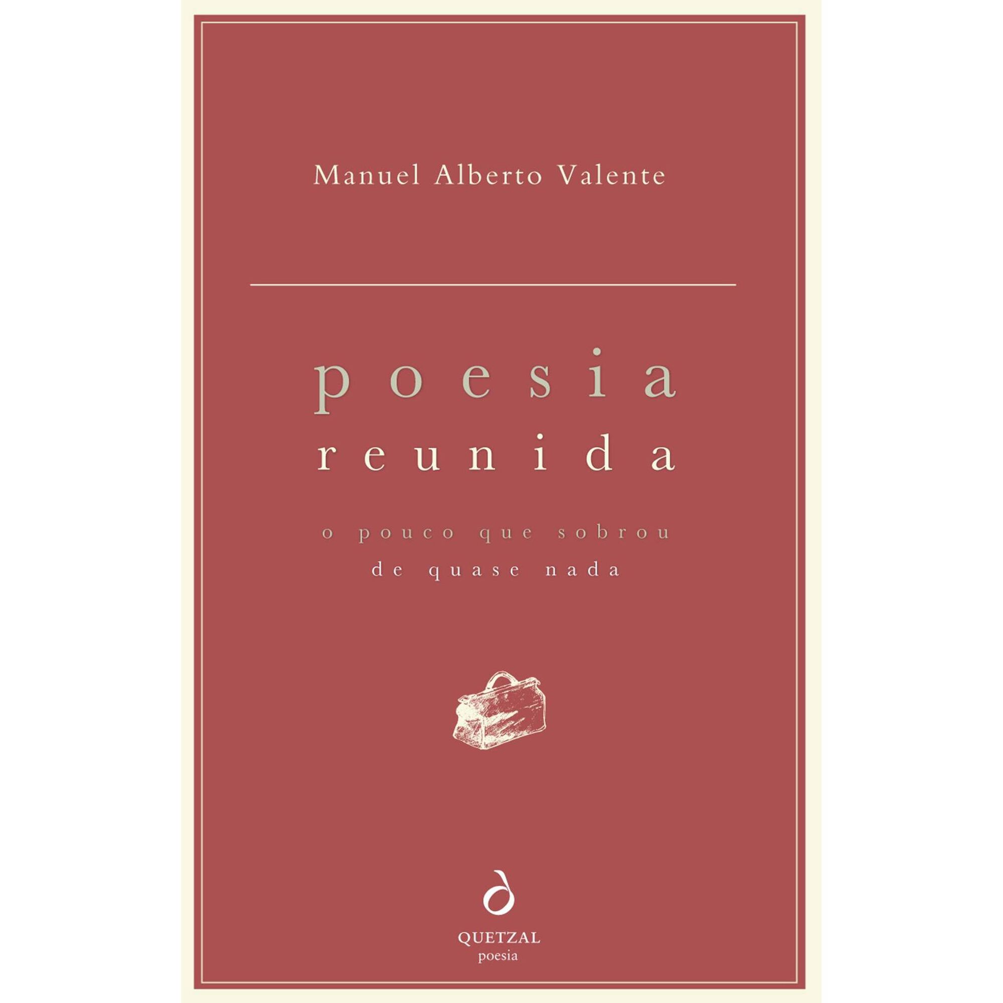 Poesia Reunida - O Pouco Que Sobrou de Quase Nada de Manuel Alberto Valente