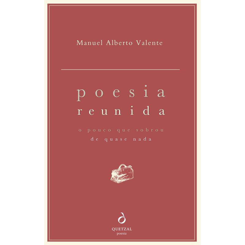 Poesia Reunida - O Pouco Que Sobrou de Quase Nada de Manuel Alberto Valente