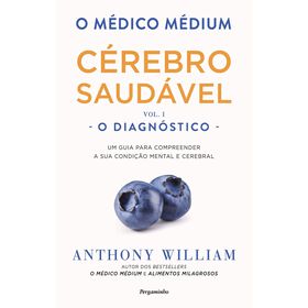 O M&eacute;dico M&eacute;dium: C&eacute;rebro Saud&aacute;vel - O Diagn&oacute;stico (volume 1) de Anthony William