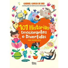101 Histórias Emocionantes e Divertidas para Crescer Feliz! de Gabriel García de Oro, Purificación Hernández